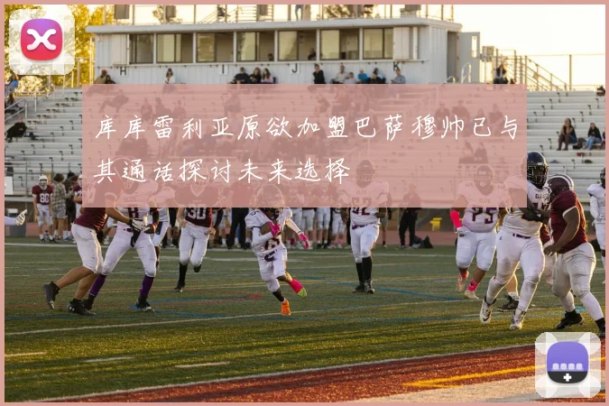 库库雷利亚原欲加盟巴萨穆帅已与其通话探讨未来选择